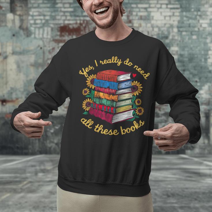 Yes I Really Do Need All These Books Sunflower Bibliophiles Unisex Sweatshirt