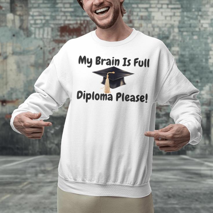 My Brain Is Full Diploma Please Graduation Idea For Her Him Unisex Sweatshirt