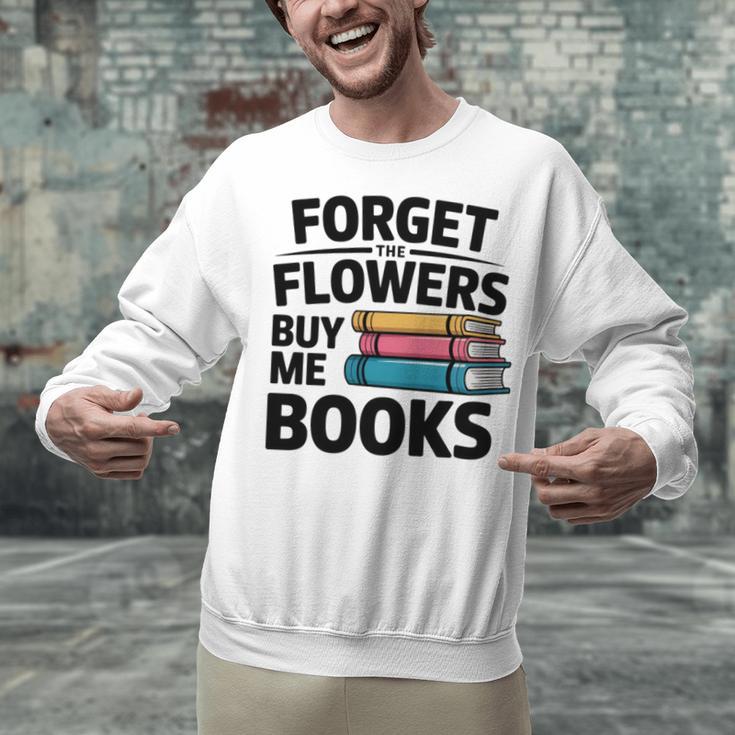Forget The Flowers Buy Me Books Book Lover Reader Unisex Sweatshirt
