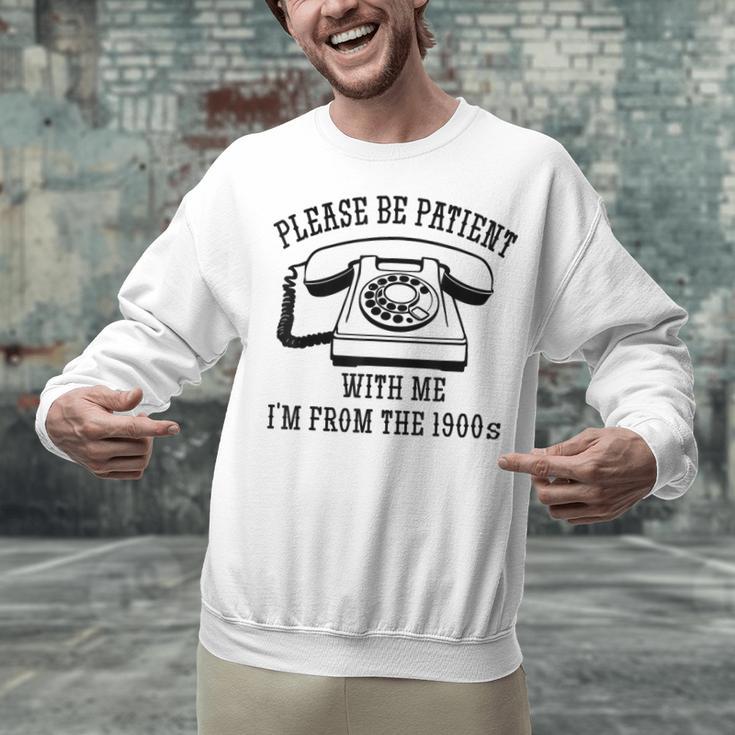 Funny Slogan Patient I'm From The 1900s Unisex Sweatshirt Funny Slogan Patient I'm From The 1900s Unisex Sweatshirt