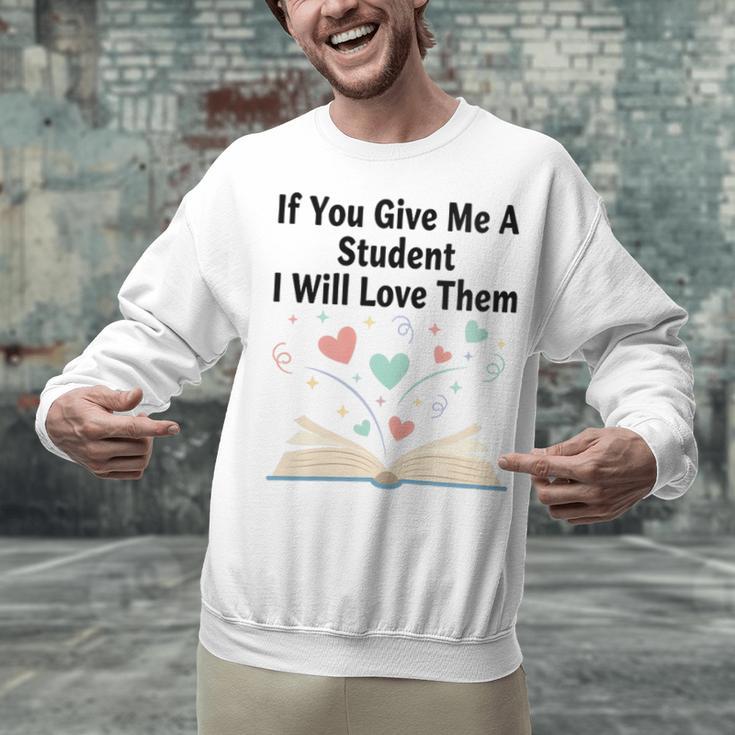 If You Give Me A Student I Will Love Them Book Magic Unisex Sweatshirt If You Give Me A Student I Will Love Them Book Magic Unisex Sweatshirt