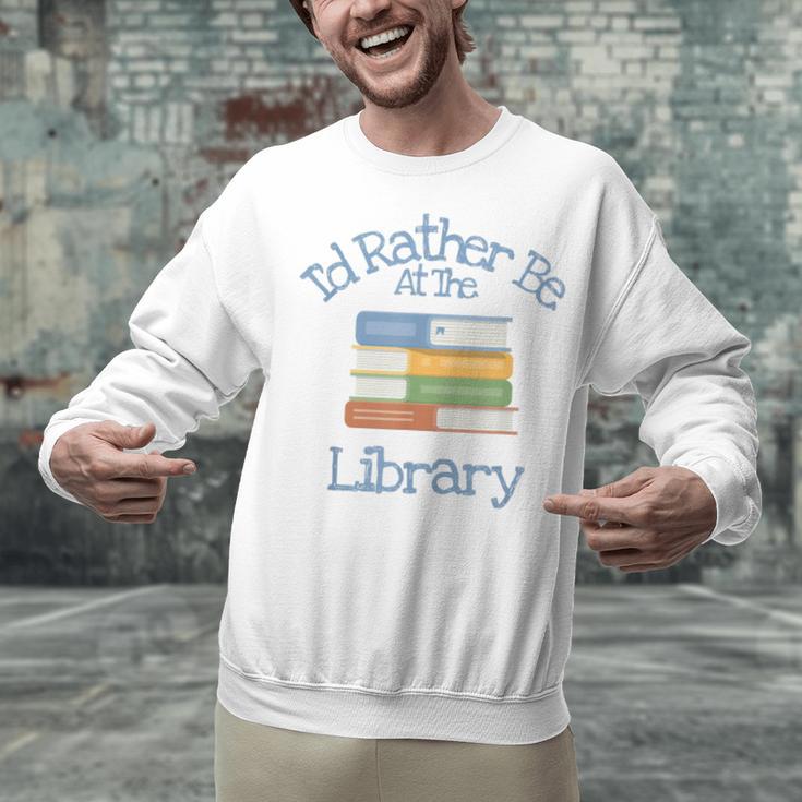 I'd Rather Be At The Library Book Lover Loves Books Unisex Sweatshirt