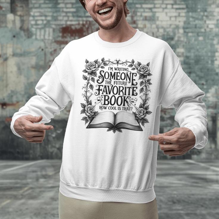 I'm Writing Someone’s Future Favorite Book How Cool Is That Unisex Sweatshirt