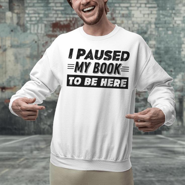 I Paused My Book To Be Here Unisex Sweatshirt I Paused My Book To Be Here Unisex Sweatshirt