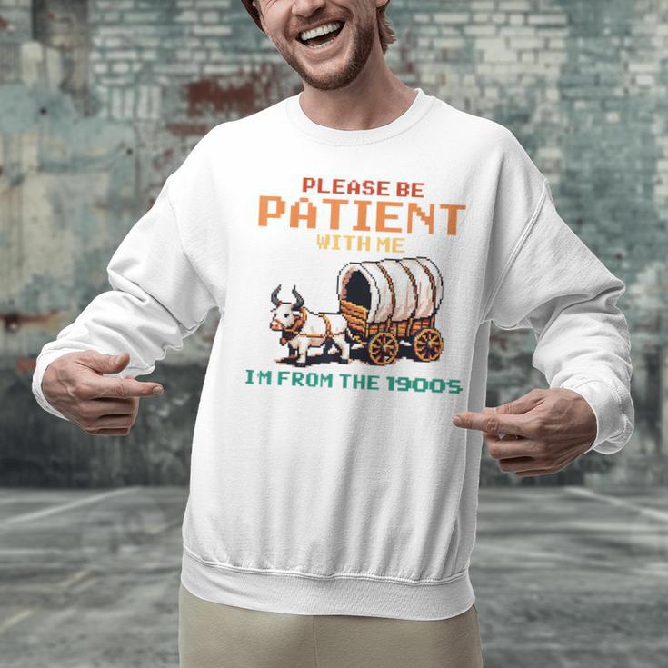 Please Be Patient With Me Cause I'm From The 1900s Unisex Sweatshirt Please Be Patient With Me Cause I'm From The 1900s Unisex Sweatshirt