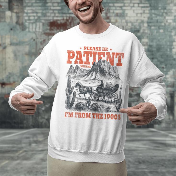 Please Be Patient With Me I'm From The 1900s 80s 90s Unisex Sweatshirt Please Be Patient With Me I'm From The 1900s 80s 90s Unisex Sweatshirt