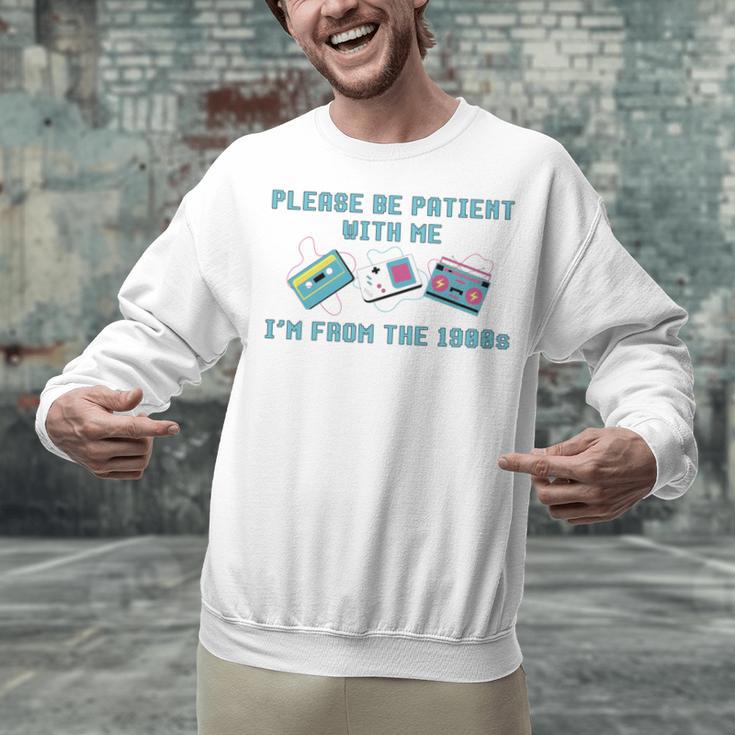 PLEASE BE PATIENT WITH ME I'M FROM THE 1900s 90s Meme Unisex Sweatshirt
