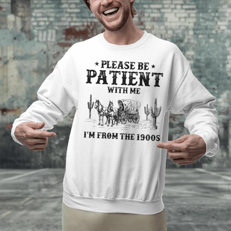 Please Be Patient With Me I'm From The 1900s Country Western Unisex Sweatshirt Please Be Patient With Me I'm From The 1900s Country Western Unisex Sweatshirt