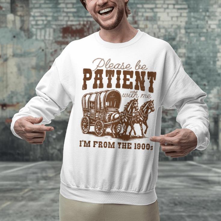 Please Be Patient With Me I'm From The 1900s 1900s Meme Unisex Sweatshirt Please Be Patient With Me I'm From The 1900s 1900s Meme Unisex Sweatshirt