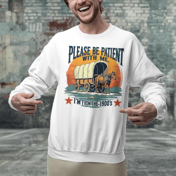Please Be Patient With Me I'm From The 1900s Women Men Unisex Sweatshirt Please Be Patient With Me I'm From The 1900s Women Men Unisex Sweatshirt