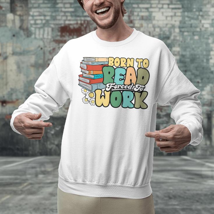 Reading Born To Read Forced To Work Bookish Book Lover Unisex Sweatshirt Reading Born To Read Forced To Work Bookish Book Lover Unisex Sweatshirt