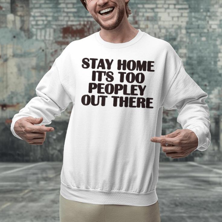 Stay Home It's Too Peopley Out There Sarcastic Introvert Unisex Sweatshirt