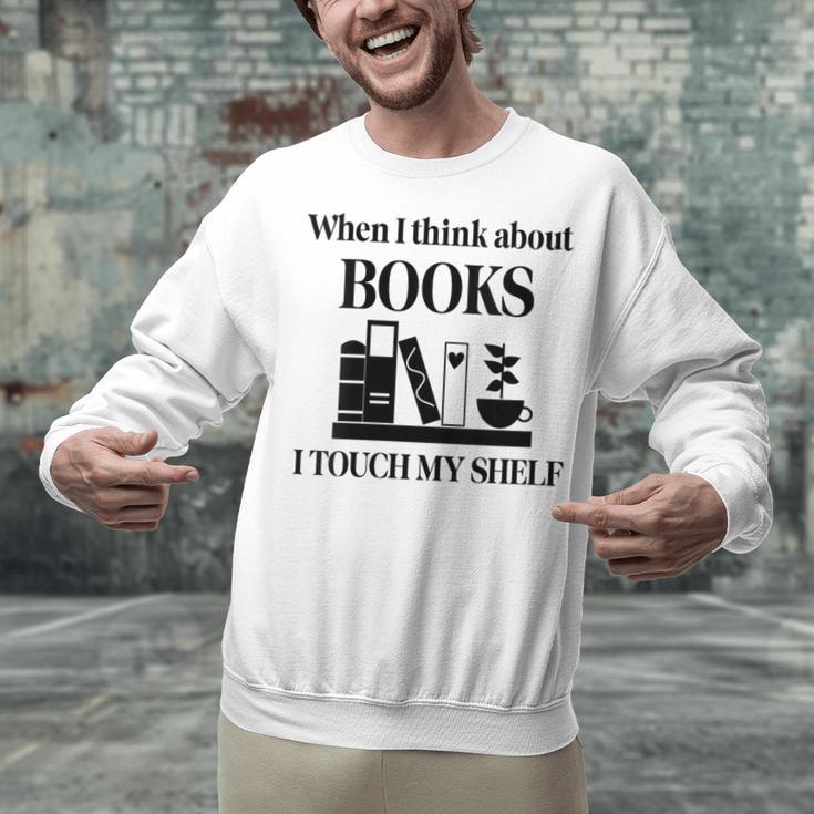 Women's When I Think About Books I Touch My Shelf Book Lover Bookish Unisex Sweatshirt Women's When I Think About Books I Touch My Shelf Book Lover Bookish Unisex Sweatshirt