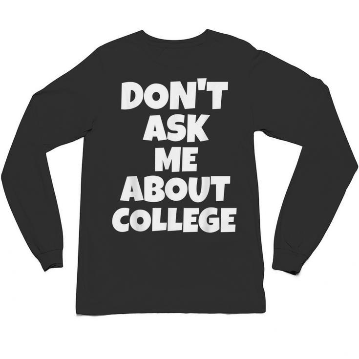 2023 GRADUATION GIFT DON'T ASK ME ABOUT COLLEGE Unisex Long Sleeve T-Shirt