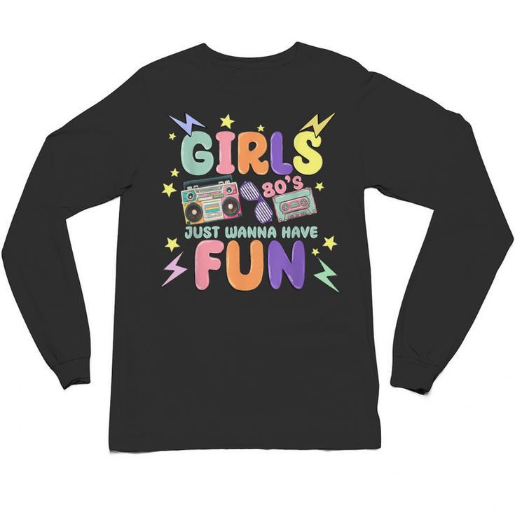 80's Girls Just Wanna Have Fun Nostalgia 1980s Unisex Long Sleeve T-Shirt