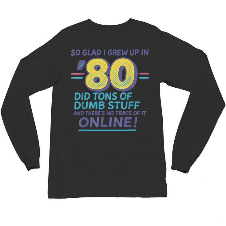 80s Nostalgia Retro Humor So Glad I Grew Up In The 80s Unisex Long Sleeve T-Shirt