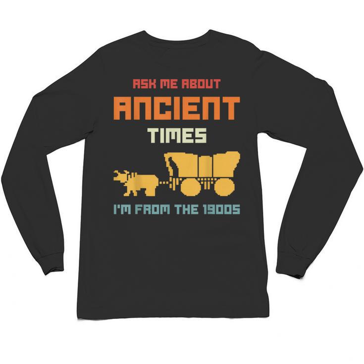 Ask Me About Ancient Times I'm From The 1900s Humorous Joke Unisex Long Sleeve T-Shirt