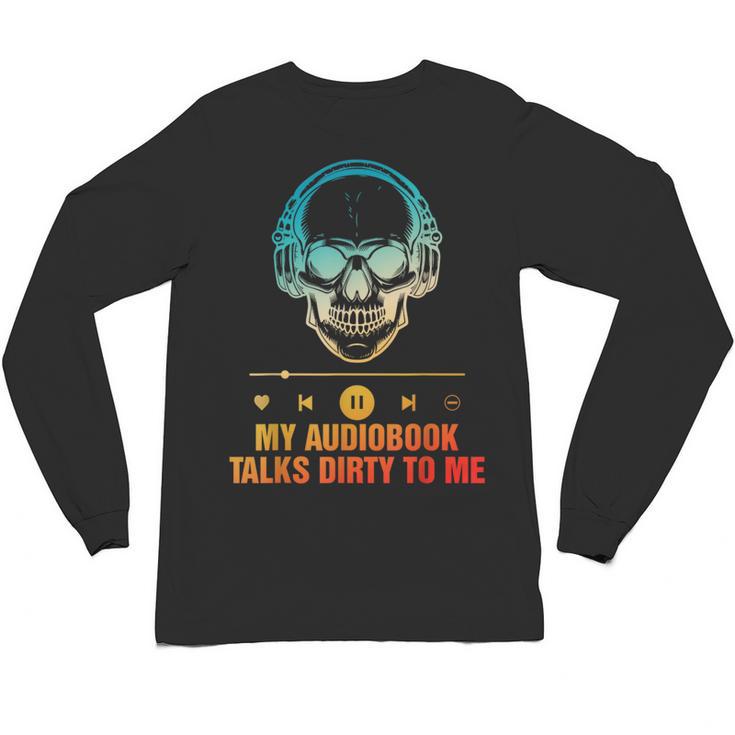 Audiobook Reader Smut Book My Audiobooks Talks Dirty To Me Unisex Long Sleeve T-Shirt