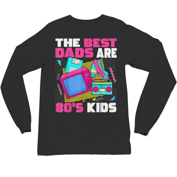 The Best Dads Are 80s Kids 80s Dad Nostalgia Unisex Long Sleeve T-Shirt