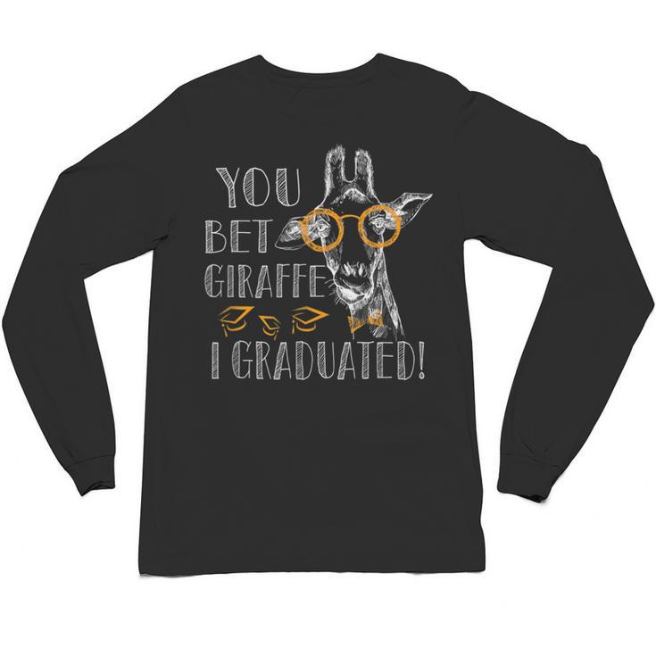 You Bet Giraffe I Graduated  Graduation Gift Unisex Long Sleeve T-Shirt