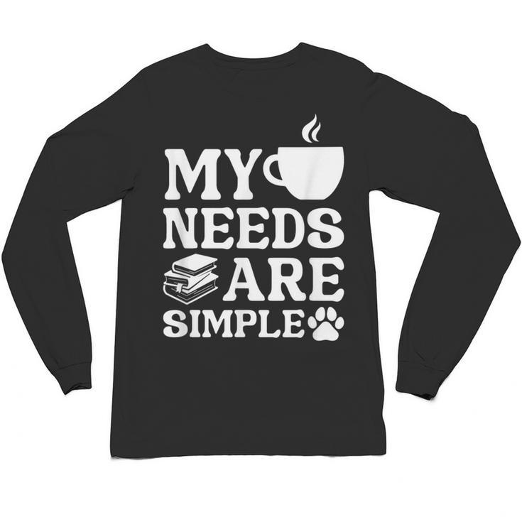 Book Coffee Dog Book My Needs Are Simple Men Women Kids Unisex Long Sleeve T-Shirt