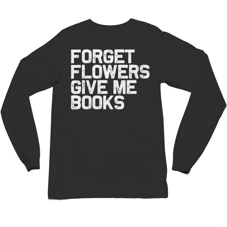 Book Lover Forget Flowers Give Me Books Unisex Long Sleeve T-Shirt