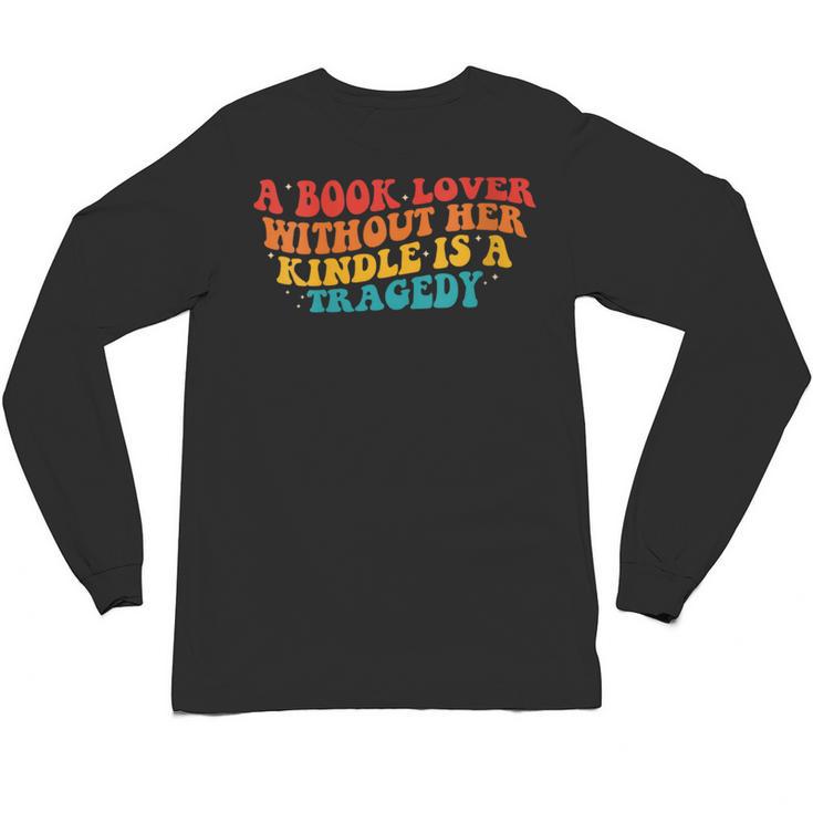 A Book Lover Without Her Kindle Is A Tragedy Apparel Unisex Long Sleeve T-Shirt