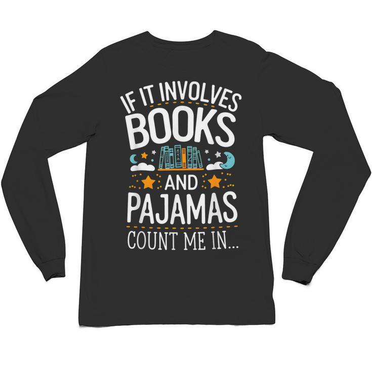Book Lovers If It Involves Books And Pajamas Count Me In Unisex Long Sleeve T-Shirt