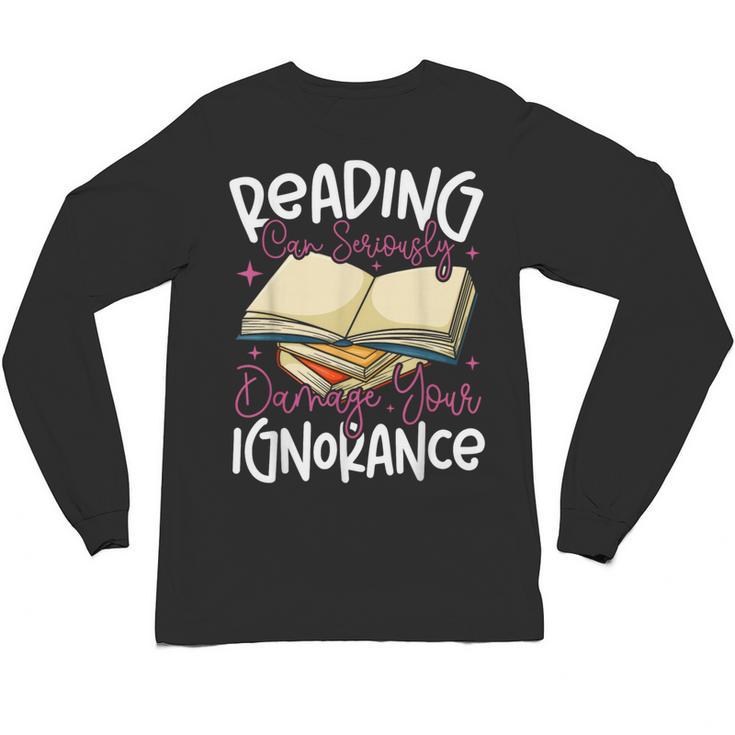 Book Reading Reading Can Seriously Damage Your Ignorance Unisex Long Sleeve T-Shirt