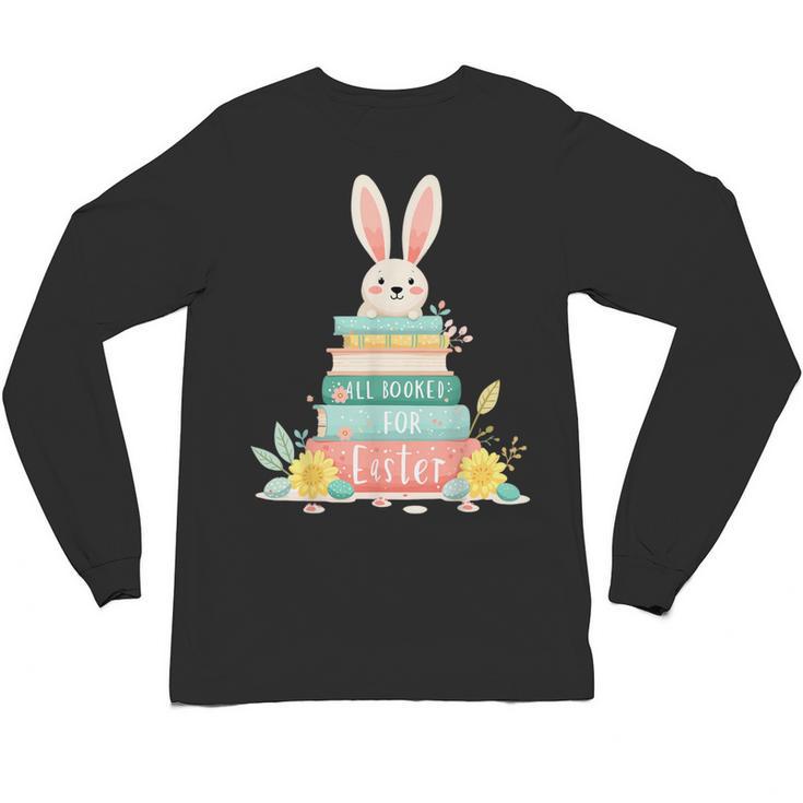 All Booked For Easter Shirt Bookworm Reading Book Reader Unisex Long Sleeve T-Shirt