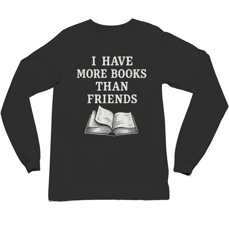 I Have More Books Than Friends Sarcastic Reader Introvert Unisex Long Sleeve T-Shirt