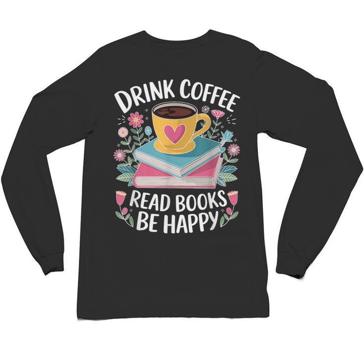Bookworm Tees Drink Coffee Read Books Be Happy Unisex Long Sleeve T-Shirt