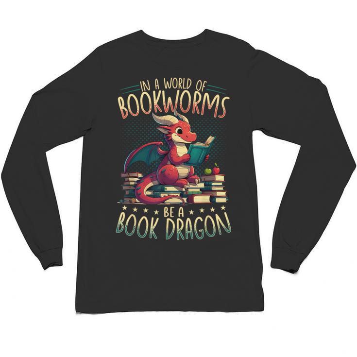 Bookworms Be A Book Dragon Literature Reading & Book Lover Unisex Long Sleeve T-Shirt