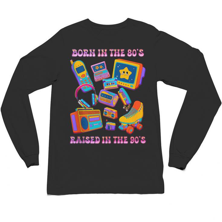 Born In The 80s Raised In The 90s Nostalgia Retro Memories Unisex Long Sleeve T-Shirt