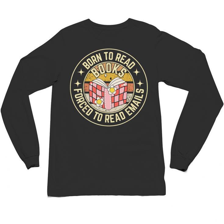 Born To Read Books Forced To Read Emails Book Lovers Unisex Long Sleeve T-Shirt