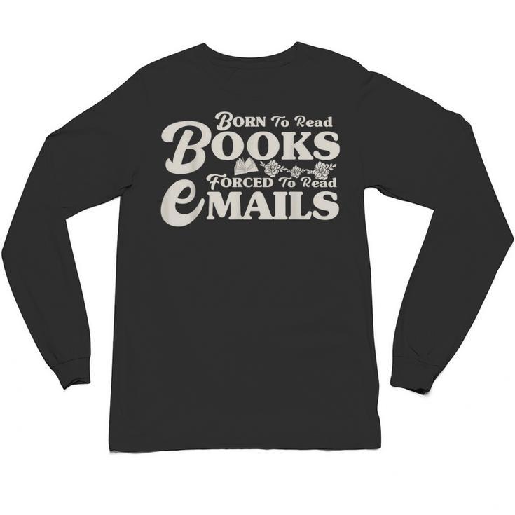 Born To Read Books Forced To Read Emails Bookish Bookworm Unisex Long Sleeve T-Shirt