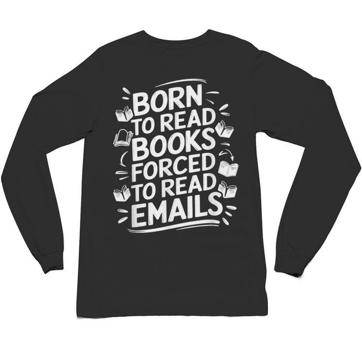 Born To Read Books Forced To Read Emails Bookish Unisex Long Sleeve T-Shirt