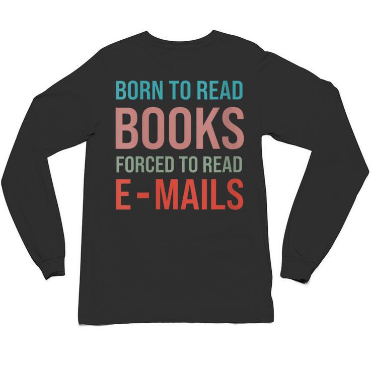 Born To Read Books Forced To Read Emails Reading Bookish Unisex Long Sleeve T-Shirt