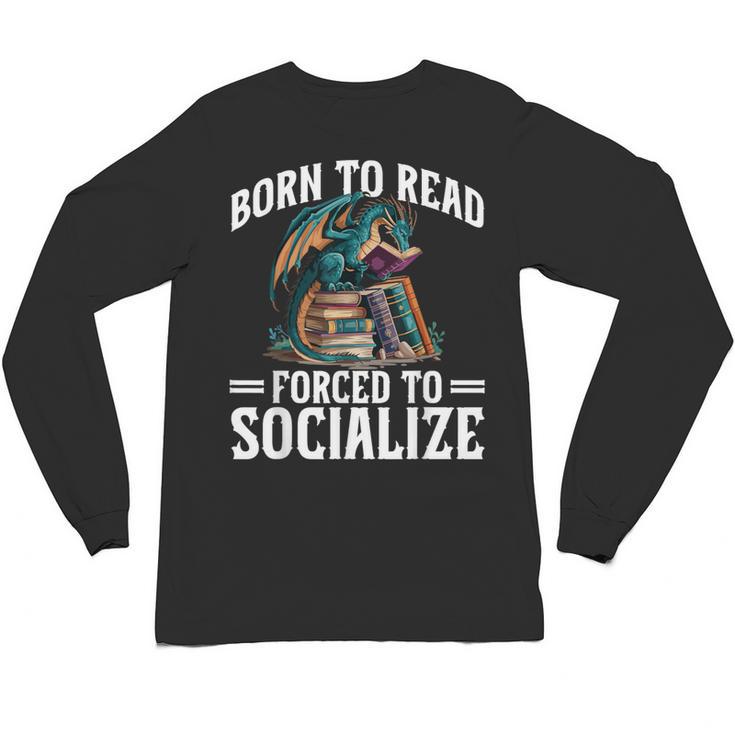 Born To Read Forced To Socialize Dragon Books Reading Unisex Long Sleeve T-Shirt