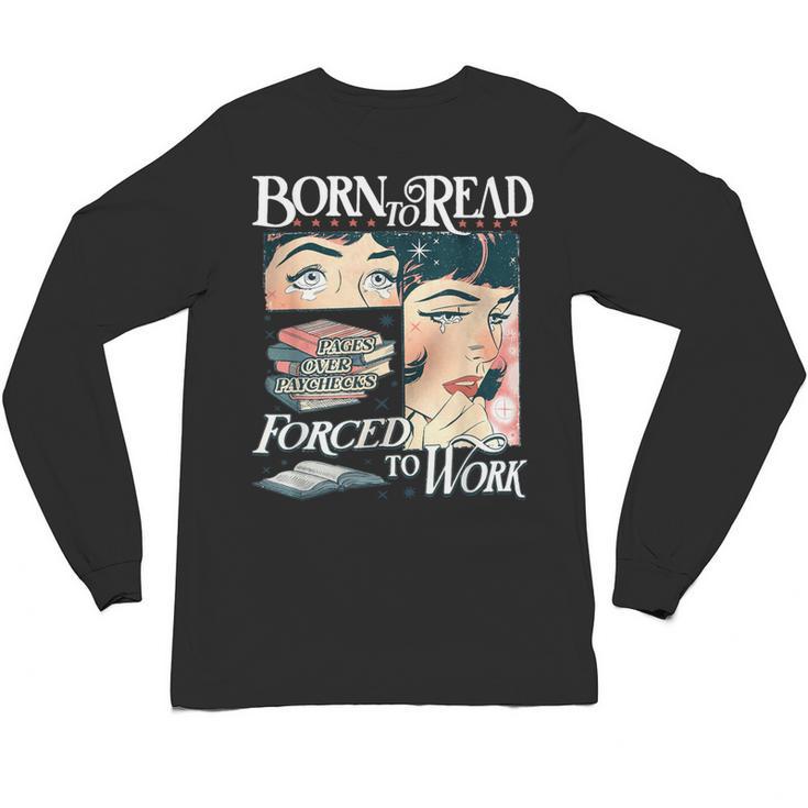 Born To Read Forced To Work Bookish Book Addict Book Lover Unisex Long Sleeve T-Shirt