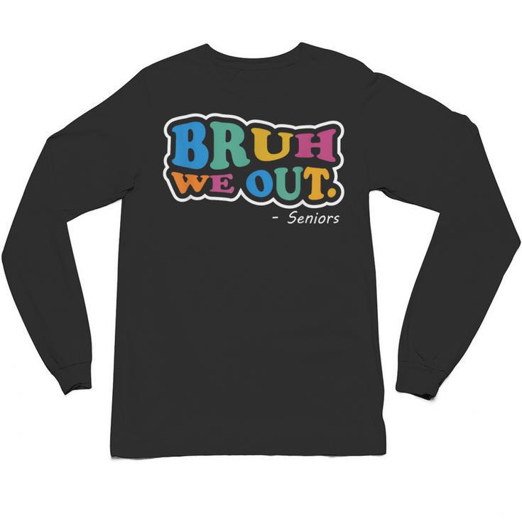 Bruh We Out Seniors End Of School Student Graduation Class Unisex Long Sleeve T-Shirt