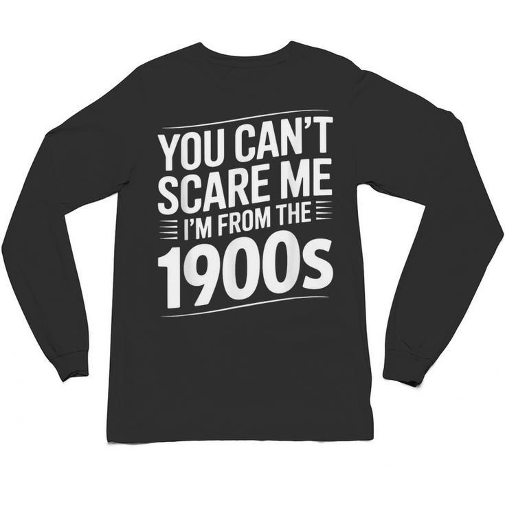 You Can't Scare Me I'm From The 1900s Humour Unisex Long Sleeve T-Shirt