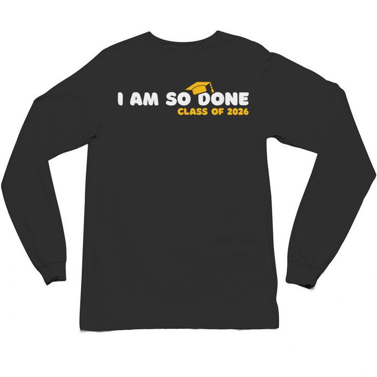 Class Of 2026 I Am So Done Graduation For Him Her Women Men Unisex Long Sleeve T-Shirt