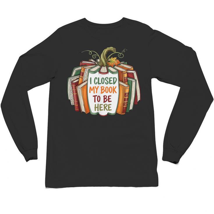 I Closed My Book To Be Here Fall Pumpkin Unisex Long Sleeve T-Shirt