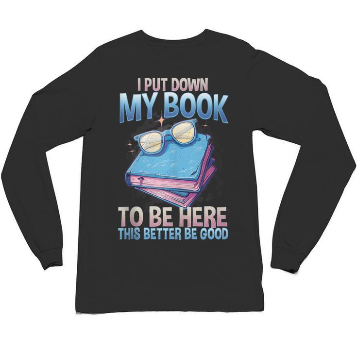 I Closed My Book To Be Here Shirt I Closed My Books Unisex Long Sleeve T-Shirt