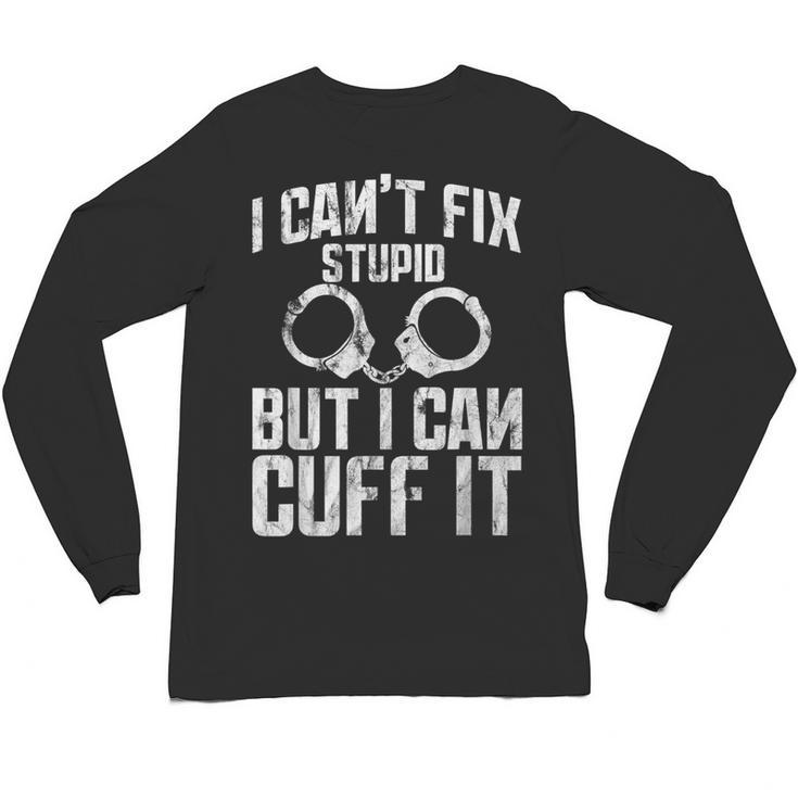 I Cuff Stupid Police Officer T Shirt Academy Graduation Unisex Long Sleeve T-Shirt
