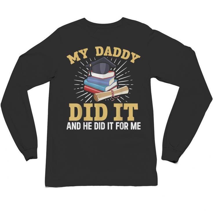 My Dad Did It Graduation My Dad Did It My Daddy Did It Unisex Long Sleeve T-Shirt