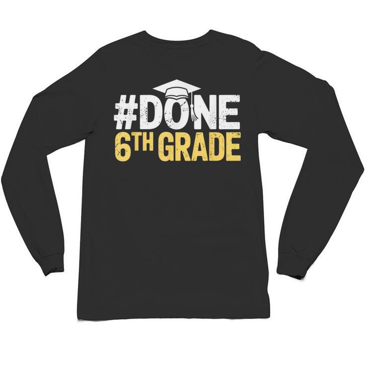 Done 6th Grade Graduation Sixth Grade 6th Graders Unisex Long Sleeve T-Shirt