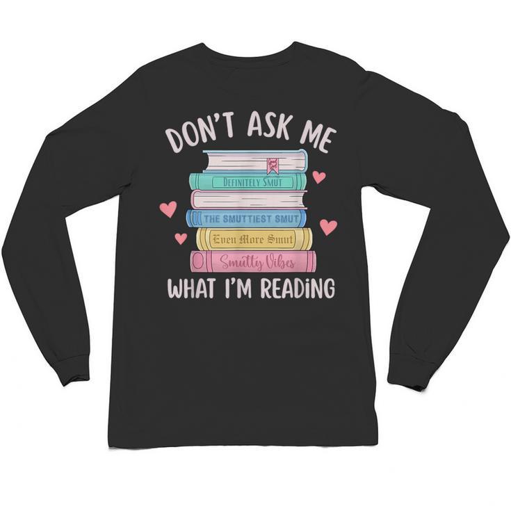 Don't Ask Me What I'm Reading Bookish Smutt Reader Unisex Long Sleeve T-Shirt