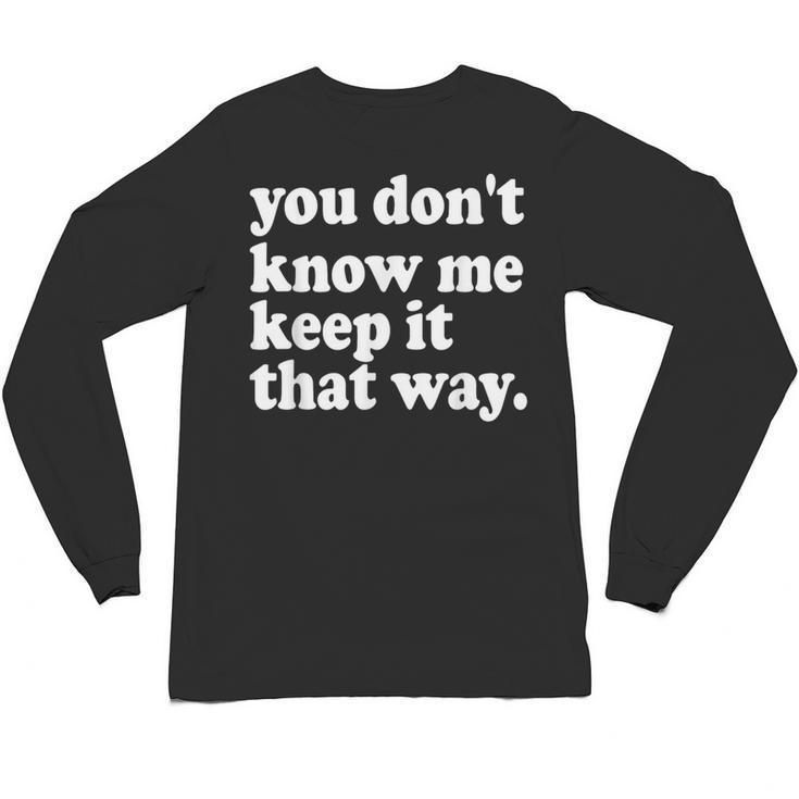 You Don’t Know Me Keep It That Way Sarcastic Introvert Meme Unisex Long Sleeve T-Shirt